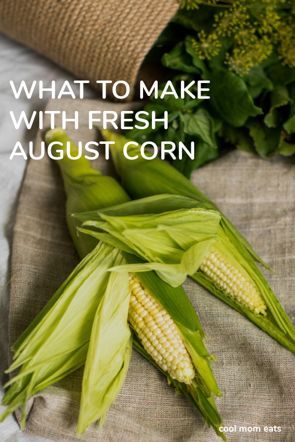August CSA produce help: What to make with fresh corn | Cool Mom Eats