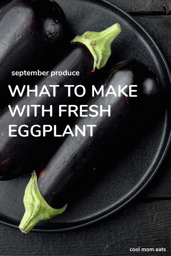 September produce: What to make with fresh eggplant | Cool Mom Eats